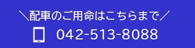 配車のご用命はこちらまで　電話番号：042‐513-8088